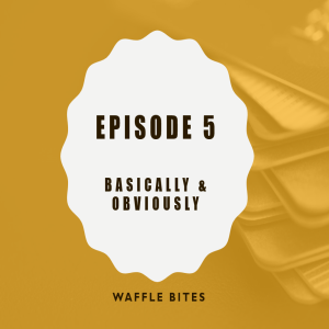 Waffle Bites 5: Basically & Obviously