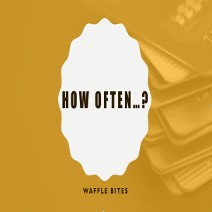 Waffle Bites 1: How often...?