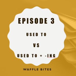 Waffle Bites 3: used to vs used to + -ing