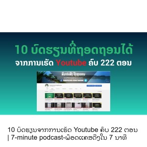 10 ບົດຮຽນຈາກການເຮັດ Youtube ຄົບ 222 ຕອນ | 7-minute podcast-ພ໊ອດແຄສດີໆໃນ 7 ນາທີ