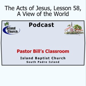 Pastor Bill's Classroom, The Acts of Jesus, Lesson 58, A View of the World, June 9, 2021