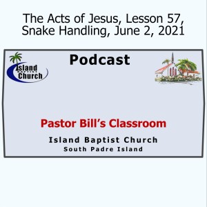 Pastor Bill's Classroom, The Acts of Jesus, Lesson 57, Snake Handling, June 2, 2021