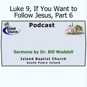 2021-05-09, Luke 9, If You Want to Follow Jesus, Part 6