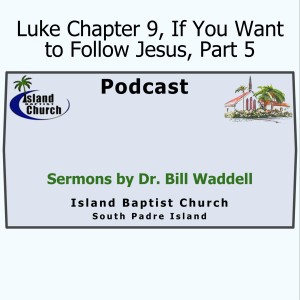 2021-05-02, Luke 9, If You Want to Follow Jesus, Part 5