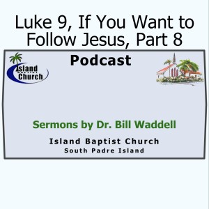 2021-05-30, Luke 9, If You Want to Follow Jesus, Part 8