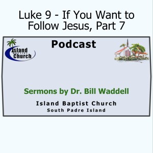 2021-05-23, Luke 9, If You Want to Follow Jesus, Part 7