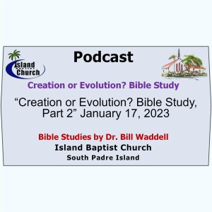 “Creation or Evolution Bible Study, Part 2”  January 17, 2023