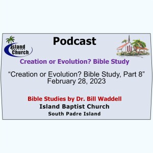 “Creation or Evolution Bible Study, Part 8”  February 28, 2023