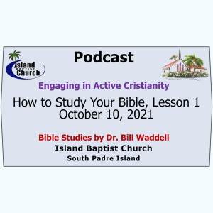 Bible Study Mini-Series, Engaging in Active Christianity, How to Study Your Bible, Lesson 1, October 10, 2021