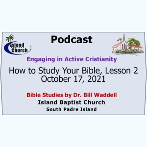 Bible Study Mini-Series, Engaging in Active Christianity, How to Study Your Bible, Lesson 2, October 17, 2021
