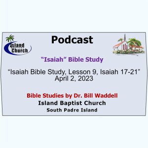 2023-04-02, “Isaiah Bible Study, Lesson 9, Isaiah 17-21”