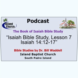2022-10-23, “Isaiah Bible Study, Lesson 7, Isaiah 14:12-17”