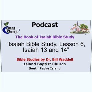 2022-10-16, “Isaiah Bible Study, Lesson 6, Isaiah 13 and 14”