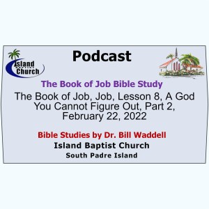 2022-02-22, The Book of Job, Lesson 8, A God You Cannot Figure Out, Part 2
