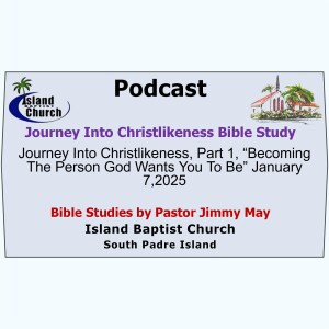 2025-01-07 - Journey Into Christlikeness, Part 1, “Becoming The Person God Wants You To Be”