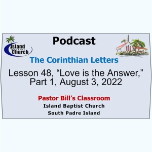 Pastor Bill’s Classroom, The Corinthian Letters, Lesson 48, “Love is the Answer,” Part 1, August 3, 2022
