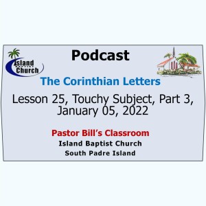 Pastor Bill’s Classroom, The Corinthian Letters, Lesson 25, Touchy Subject, Part 3, January 05, 2022