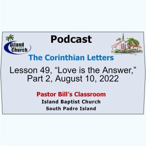 Pastor Bill’s Classroom, The Corinthian Letters, Lesson 49, “Love is the Answer,” Part 2, August 10, 2022