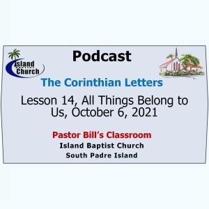 Pastor Bill‘s Classroom, The Corinthian Letters, Lesson 14, All Things Belong to Us, October 6, 2021