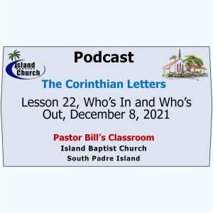 Pastor Bill‘s Classroom, The Corinthian Letters, Lesson 22, Who’s In and Who’s Out, December 8, 2021