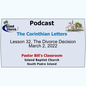Pastor Bill’s Classroom, The Corinthian Letters, Lesson 32, The Divorce Decision, March 2, 2022