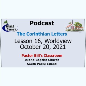 Pastor Bill‘s Classroom, The Corinthian Letters, Lesson 16, Worldview, October 20, 2021