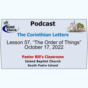 Pastor Bill’s Classroom, The Corinthian Letters, Lesson 57, “The Order of Things”, October 17, 2022