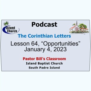 Pastor Bill’s Classroom, The Corinthian Letters, Lesson 64, “Opportunities”  January 4, 2023