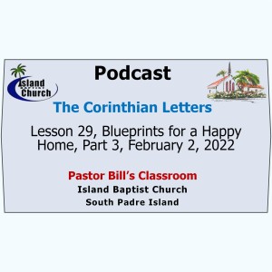 Pastor Bill’s Classroom, The Corinthian Letters, Lesson 29, Blueprints for a Happy Home, Part 3, February 2, 20