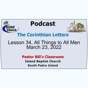 Pastor Bill’s Classroom, The Corinthian Letters, Lesson 34, All Things to All Men, March 23, 2022
