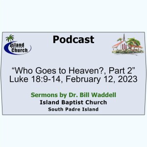2023-02-12, “Who Goes to Heaven?, Part 2” Luke 18:9-14