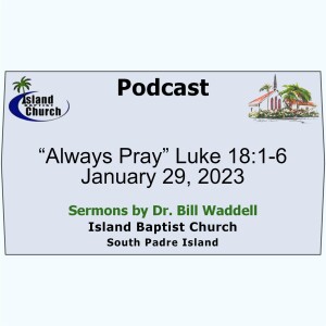2023-01-29, “Always Pray” Luke 18:1-6