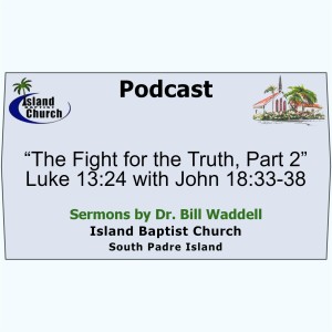 2022-09-18, “The Fight for the Truth, Part 2” Luke 13:24 with John 18:33-38