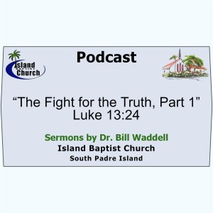 2022-09-11, “The Fight for the Truth, Part 1” Luke 13:24