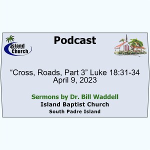 2023-04-09, “Cross, Roads” Luke 18:31-34