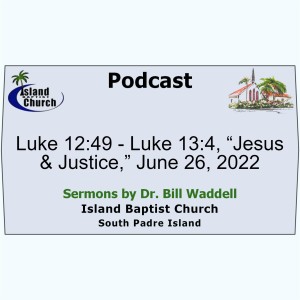 2022-06-26, Luke 12:49 - Luke 13:4, “Jesus and Justice”
