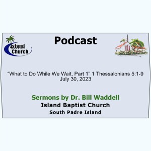2023-07-30, “What to Do While We Wait, Part 1” 1 Thessalonians 5:1-9