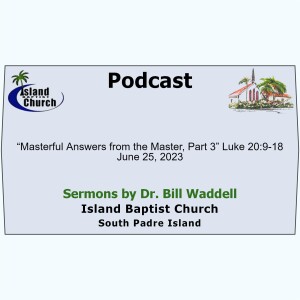 2023-06-25, “Masterful Answers from the Master, Part 3” Luke 20:9-18