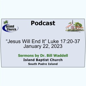 2023-01-22, “Jesus Will End It” Luke 17:20-37