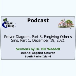 2021-12-19, Luke 11, Prayer Diagram, Part 8, Forgiving Other’s Sins, Part 1