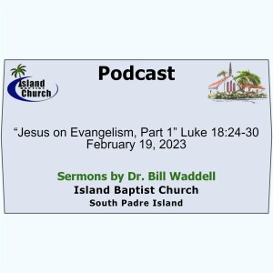 2023-02-19, “Jesus on Evangelism, Part 1” Luke 18:24-30