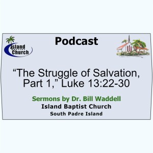 2022-08-28, “The Struggle of Salvation, Part 1,” Luke 13:22-30