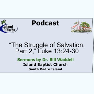 2022-09-04, “The Struggle of Salvation, Part 2,” Luke 13:24-30