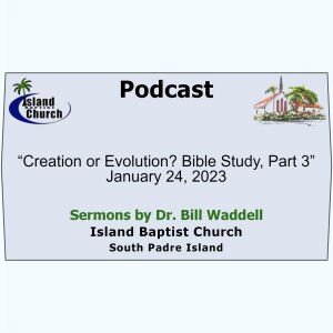 “Creation or Evolution Bible Study, Part 3”  January 24, 2023