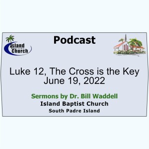 2022-06-19, Luke 12, The Cross is the Key