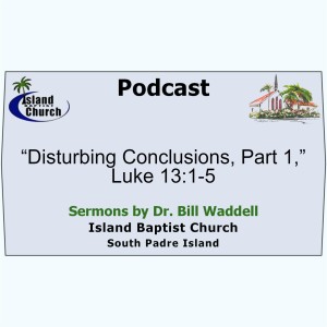 2022-07-10, “Disturbing Conclusions, Part 1,” Luke 13:1-5
