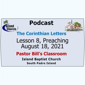 Pastor Bill's Classroom, The Corinthian Letters, Lesson 8, Preaching, August 25, 2021