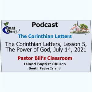 Pastor Bill's Classroom, The Corinthian Letters  Bible Study, Lesson 5, The Power of God, July 14, 2021