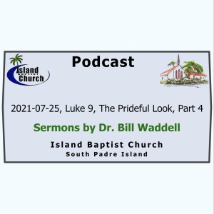 2021-07-25, Luke 9, The Prideful Look, Part 4
