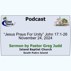 “Jesus Prays For Unity” John 17:1-26, 2024-11-24